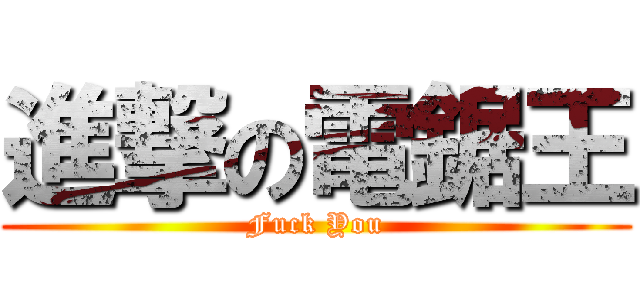 進撃の電鋸王 (Fuck You)