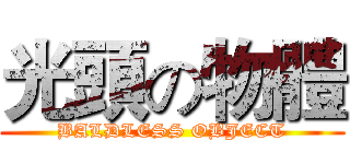 光頭の物體 (BALDLESS OBJECT)