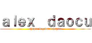 ａｌｅｘ  ｄａｏｃｕ (chupacabeçadaminhapica)