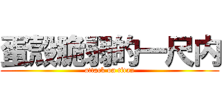 蛋殼脆弱的一尺内 (attack on titan)