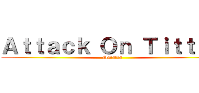 Ａｔｔａｃｋ Ｏｎ Ｔｉｔｔａｎ (Morales)