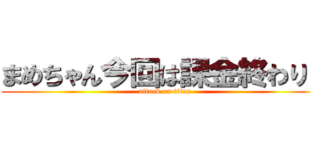 まめちゃん今回は課金終わり？ (attack on titan)