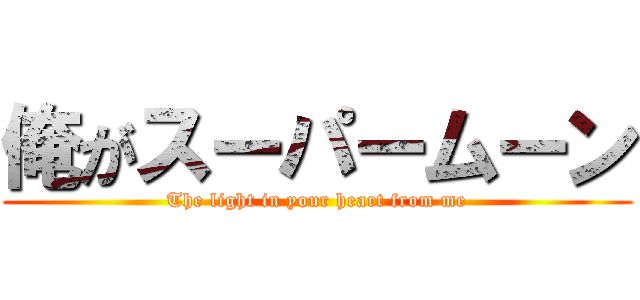 俺がスーパームーン (The light in your heart from me)