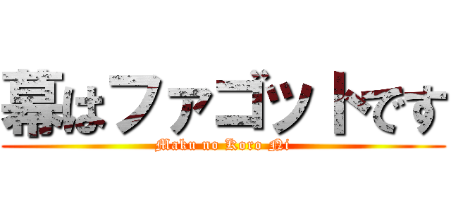 幕はファゴットです (Maku no Koro Ni)