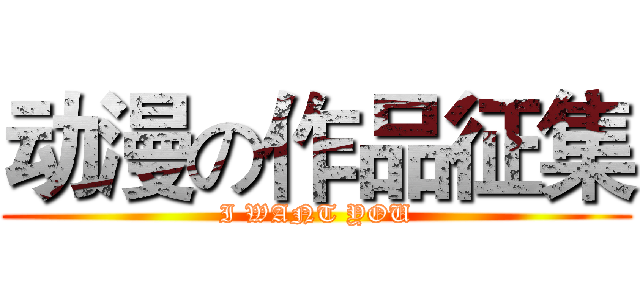 动漫の作品征集 (I WANT YOU)