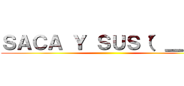 ＳＡＣＡ Ｙ ＳＵＳ（°＿°） ()