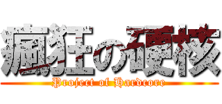 瘋狂の硬核 (Project of Hardcore)