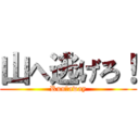 山へ逃げろ！ (Run　away)