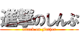 進撃のしんぷ (attack on Father)