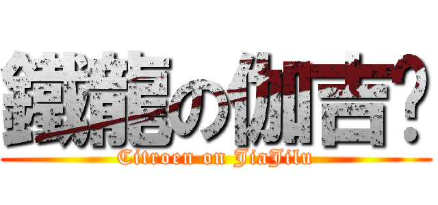 鐵龍の伽吉鲁 (Citroen on JiaJilu)