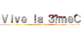 Ｖｉｖｅ ｌａ ３éｍｅＣ (attack on titan)
