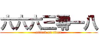 六六六三零一八 (attack on titan)
