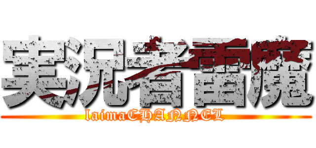 実況者雷魔 (laimaCHANNEL)