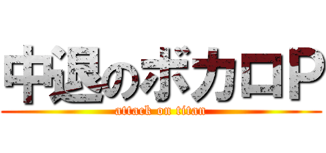 中退のボカロＰ (attack on titan)