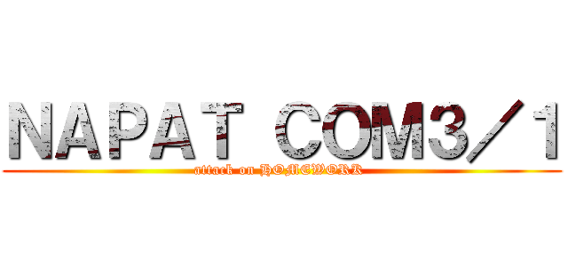ＮＡＰＡＴ ＣＯＭ３／１ (attack on HOMEWORK )