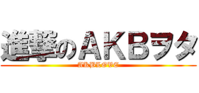 進撃のＡＫＢヲタ (AKBLOVE)