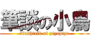 筆談の小鳥 (blushtalk of piyopiyo)