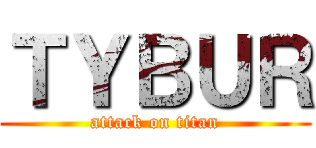 ＴＹＢＵＲ (attack on titan)