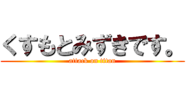 くすもとみずきです。 (attack on titan)