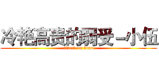 冷艳高贵的弱受－小伍 (attack on titan)