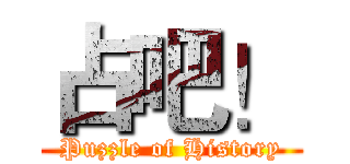 占吧！ (Puzzle of History)