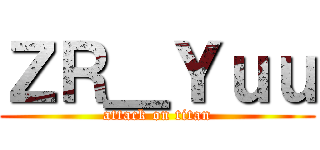 ＺＲ＿Ｙｕｕ (attack on titan)