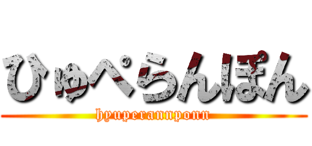 ひゅぺらんぽん (hyuperannponn)