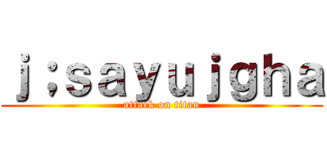 ｊ；ｓａｙｕｊｇｈａ (attack on titan)