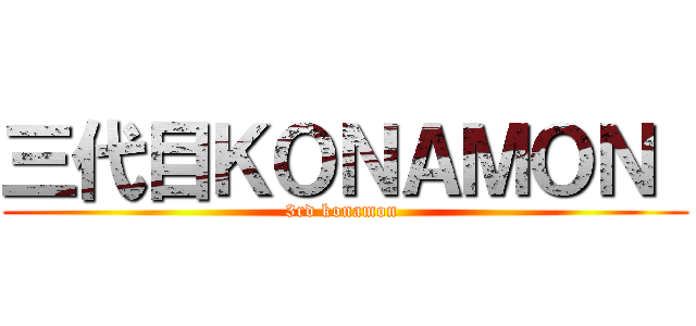 三代目ＫＯＮＡＭＯＮ  (3rd konamon )