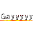 Ｇａｙｙｙｙｙ ( )