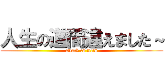 人生の道間違えました～ (attack on titan)