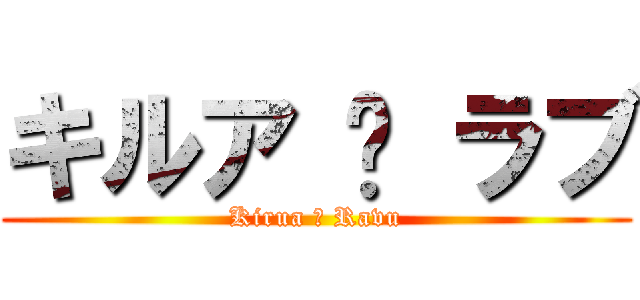 キルア ♥ ラブ (Kirua ♥ Ravu)