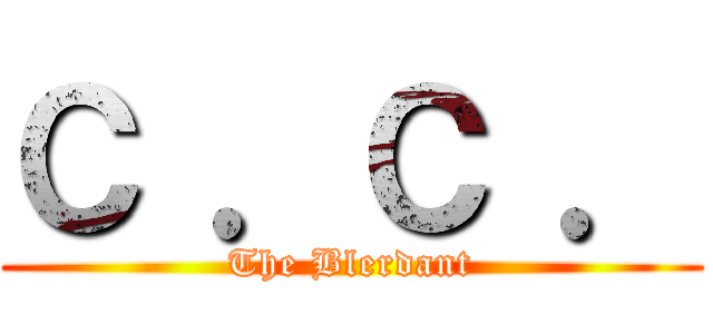 Ｃ ．Ｃ ． (The Blerdant)