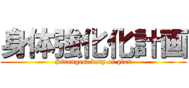 身体強化化計画 (Strongest body of plan)