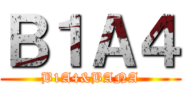 Ｂ１Ａ４ (B1A4&BANA)