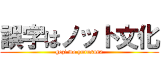 誤字はノット文化 (gozi wo yurusuna)