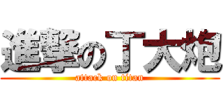 進撃の丁大炮 (attack on titan)
