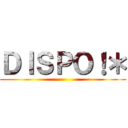 ＤＩＳＰＯ！＊ ()