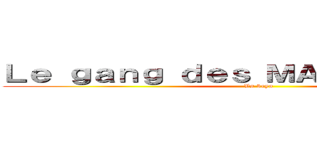 Ｌｅ ｇａｎｇ ｄｅｓ ＭＡＬＵＢＵＬＵＬＥ (Vs beya)