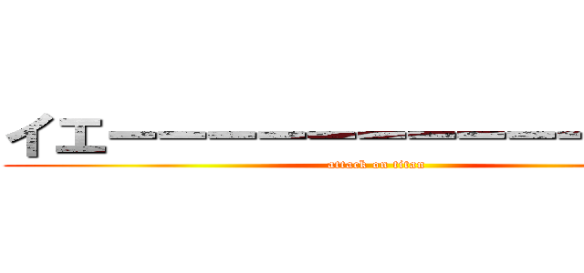 イエーーーーーーーーーーーーイ (attack on titan)