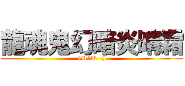 龍魂鬼幻暗炎晴霜 (+U+U  :))