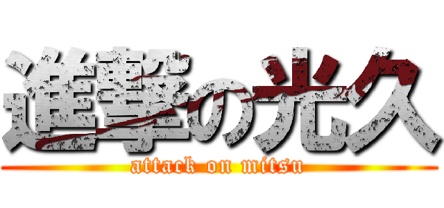 進撃の光久 (attack on mitsu)