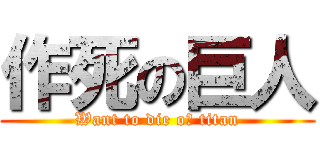 作死の巨人 (Want to die oｆ titan)