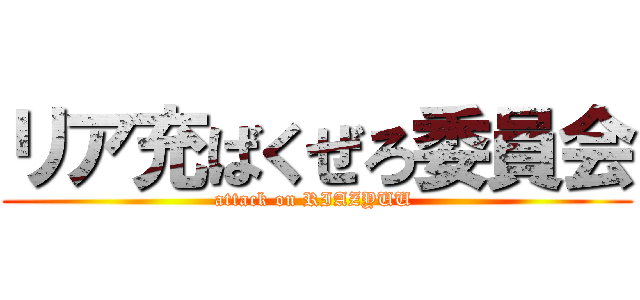 リア充ばくぜろ委員会 (attack on RIAZYUU )