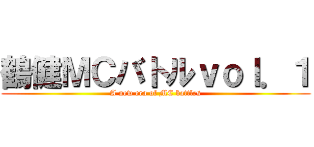 鶴健ＭＣバトルｖｏｌ．１ (A new era of MC battles)