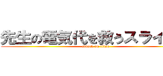先生の電気代を救うスライド集 (attack on titan)