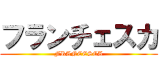 フランチェスカ (FRANCESCA)