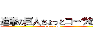 進撃の巨人ちょっとコーラ雄大 (attack on titan)