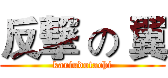 反撃 の 翼 (kariudotachi)