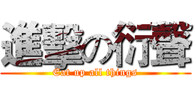 進擊の衍聲 (Eat up all things)